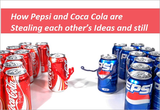How Pepsi and Coca Cola are Stealing each other’s Ideas and still winning
