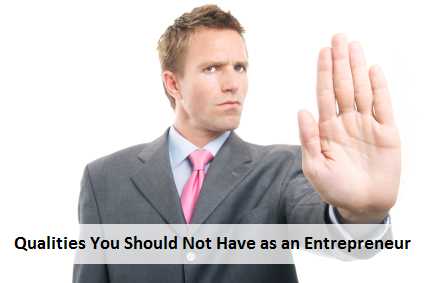 Qualities You Should Not Have as an Entrepreneur