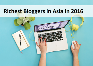Richest Bloggers in Asia In 2016
