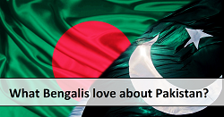What Bengalis love about Pakistan
